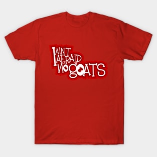 I ain't afraid of no goats T-Shirt